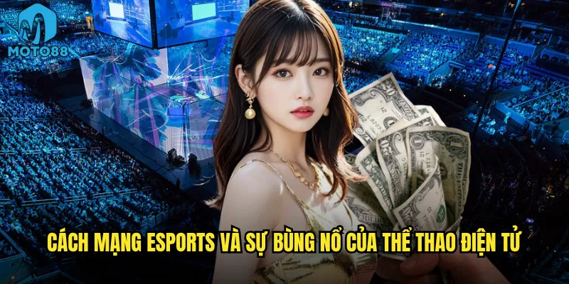Cách mạng eSports và sự bùng nổ của thể thao điện tử