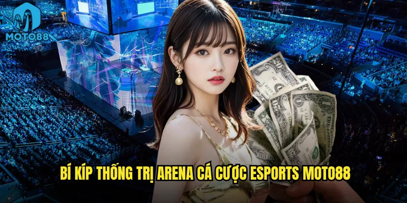 Bí kíp thống trị arena cá cược eSports Moto88