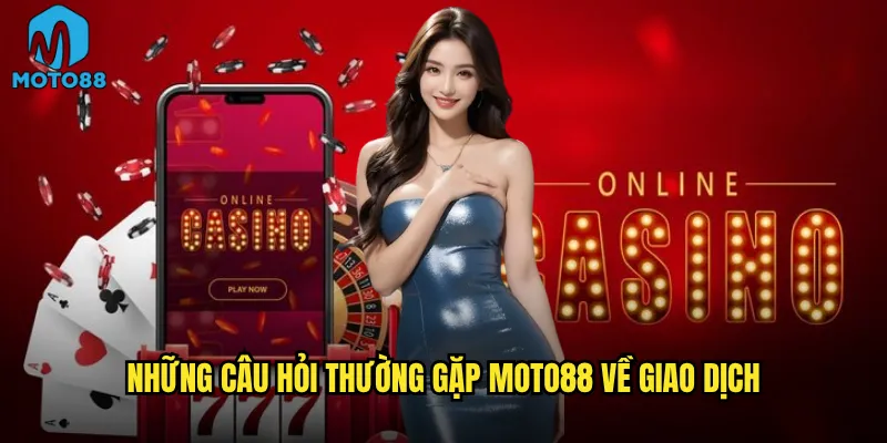 Câu hỏi thường gặp về Moto88 có được giải đáp đầy đủ? 2 Những câu hỏi thường gặp Moto88 về giao dịch