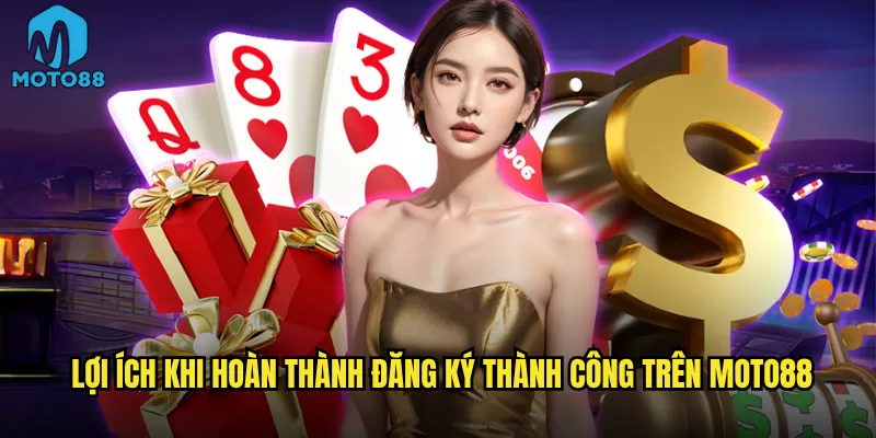 Lợi ích khi hoàn thành đăng ký thành công trên Moto88