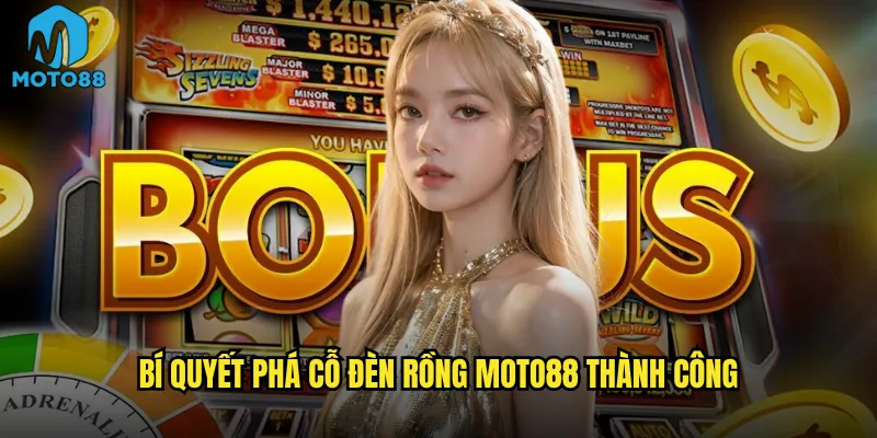Bí quyết phá cỗ đèn rồng Moto88 thành công