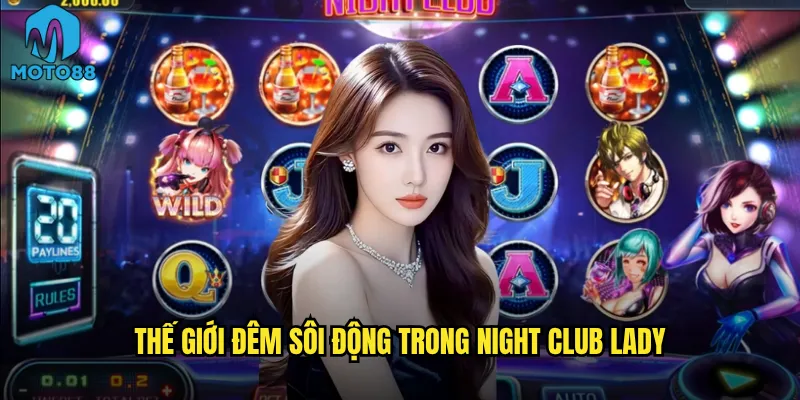 Thế giới đêm sôi động trong Night Club Lady